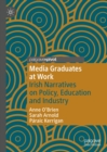 Image for Media Graduates at Work: Irish Narratives on Policy, Education and Industry