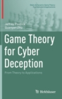Image for Game Theory for Cyber Deception : From Theory to Applications