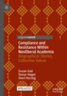 Image for Compliance and resistance within neoliberal academia: biographical stories, collective voices