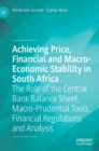 Image for Achieving price, financial and macro-economic stability in South Africa  : the role of the central bank balance sheet, macro-prudential tools, financial regulations and analysis