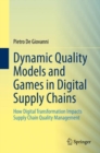 Image for Dynamic Quality Models and Games in Digital Supply Chains : How Digital Transformation Impacts Supply Chain Quality Management