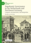 Image for Napoleonic governance in the Netherlands and Northwest Germany  : conquest, incorporation, and integration