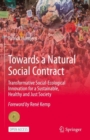 Image for Towards a Natural Social Contract : Transformative Social-Ecological Innovation for a Sustainable, Healthy and Just Society