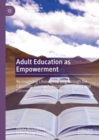 Image for Adult Education as Empowerment: Re-Imagining Lifelong Learning Through the Capability Approach, Recognition Theory and Common Goods Perspective