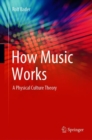 Image for How Music Works : A Physical Culture Theory
