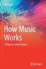 Image for How music works  : a physical culture theory