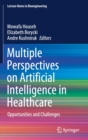Image for Multiple Perspectives on Artificial Intelligence in Healthcare : Opportunities and Challenges