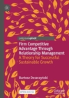 Image for Firm competitive advantage through relationship management: a theory for successful sustainable growth
