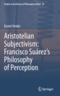 Image for Aristotelian Subjectivism: Francisco Suarez’s Philosophy of Perception