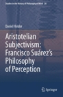 Image for Aristotelian subjectivism  : Francisco Suâarez&#39;s philosophy of perception