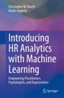 Image for Introducing HR Analytics with Machine Learning : Empowering Practitioners, Psychologists, and Organizations