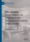 Image for Bills of union: money, empire and ambitions in the mid-eighteenth century British Atlantic