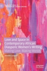Image for Love and space in contemporary African diasporic women&#39;s writing  : making love, making worlds
