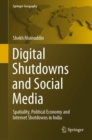 Image for Digital Shutdowns and Social Media: Spatiality, Political Economy and Internet Shutdowns in India