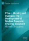 Image for Ethics, Morality and Business Volume II Modern Civilizations: The Development of Modern Economic Systems