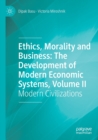 Image for Ethics, morality and business  : the development of modern economic systemsVolume II,: Modern civilizations