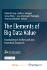 Image for The Elements of Big Data Value : Foundations of the Research and Innovation Ecosystem
