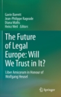 Image for The Future of Legal Europe: Will We Trust in It? : Liber Amicorum in Honour of Wolfgang Heusel
