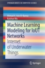 Image for Machine Learning Modeling for IoUT Networks : Internet of Underwater Things