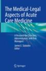 Image for The Medical-Legal Aspects of Acute Care Medicine: A Resource for Clinicians, Administrators, and Risk Managers