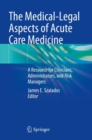 Image for The medical-legal aspects of acute care medicine  : a resource for clinicians, administrators, and risk managers