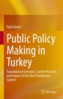 Image for Public Policy Making in Turkey: Foundational Concepts, Current Practice, and Impact of the New Presidential System