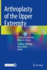 Image for Arthroplasty of the Upper Extremity : A Clinical Guide from Elbow to Fingers