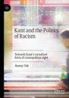 Image for Kant and the politics of racism: towards Kant&#39;s racialised form of cosmopolitan right