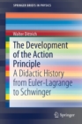 Image for The Development of the Action Principle : A Didactic History from Euler-Lagrange to Schwinger