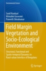 Image for Field Margin Vegetation and Socio-Ecological Environment: Structural, Functional and Spatio-Temporal Dynamics in Rural-Urban Interface of Bengaluru