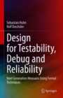 Image for Design for Testability, Debug and Reliability : Next Generation Measures Using Formal Techniques