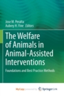 Image for The Welfare of Animals in Animal-Assisted Interventions : Foundations and Best Practice Methods