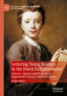 Image for Lettering young readers in the Dutch enlightenment: literacy, agency and progress in eighteenth-century children&#39;s books