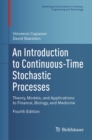 Image for Introduction to Continuous-Time Stochastic Processes: Theory, Models, and Applications to Finance, Biology, and Medicine