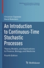 Image for An introduction to continuous-time stochastic processes  : theory, models, and applications to finance, biology, and medicine