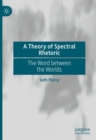 Image for A theory of spectral rhetoric: the word between the worlds