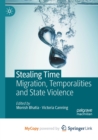 Image for Stealing Time : Migration, Temporalities and State Violence