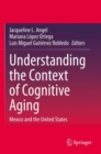 Image for Understanding the context of cognitive aging  : Mexico and the United States