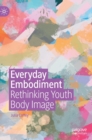 Image for Everyday embodiment  : rethinking youth body image