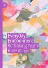 Image for Everyday embodiment: rethinking youth body image