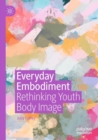 Image for Everyday embodiment  : rethinking youth body image