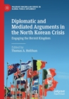 Image for Diplomatic and mediated arguments in the North Korean crisis  : engaging the hermit kingdom