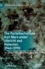 Image for The Parteihochschule Karl Marx under Ulbricht and Honecker, 1946-1990  : the perseverance of a Stalinist institution