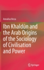 Image for Ibn Khaldun and the Arab Origins of the Sociology of Civilisation and Power