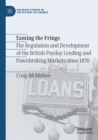 Image for Taming the fringe  : the regulation and development of the British payday lending and pawnbroking markets since 1870