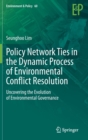 Image for Policy Network Ties in the Dynamic Process of Environmental Conflict Resolution : Uncovering the Evolution of Environmental Governance
