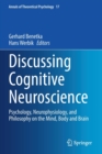Image for Discussing cognitive neuroscience  : psychology, neurophysiology, and philosophy on the mind, body and brain