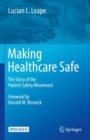 Image for Making Healthcare Safe: The Story of the Patient Safety Movement