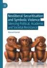 Image for Neoliberal securitisation and symbolic violence  : silencing political, academic and societal resistance
