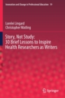 Image for Story, not study  : 30 brief lessons to inspire health researchers as writers
